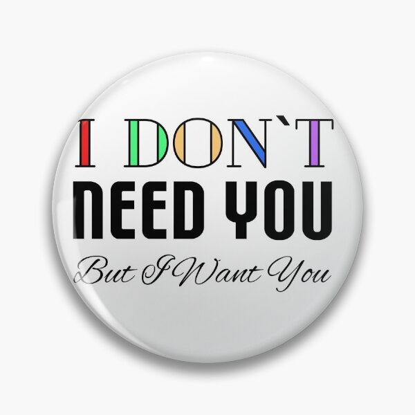 Item preview, I Don't Need You, But I Want You designed and sold by VkScript.