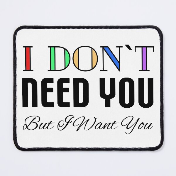 Item preview, I Don't Need You, But I Want You designed and sold by VkScript.