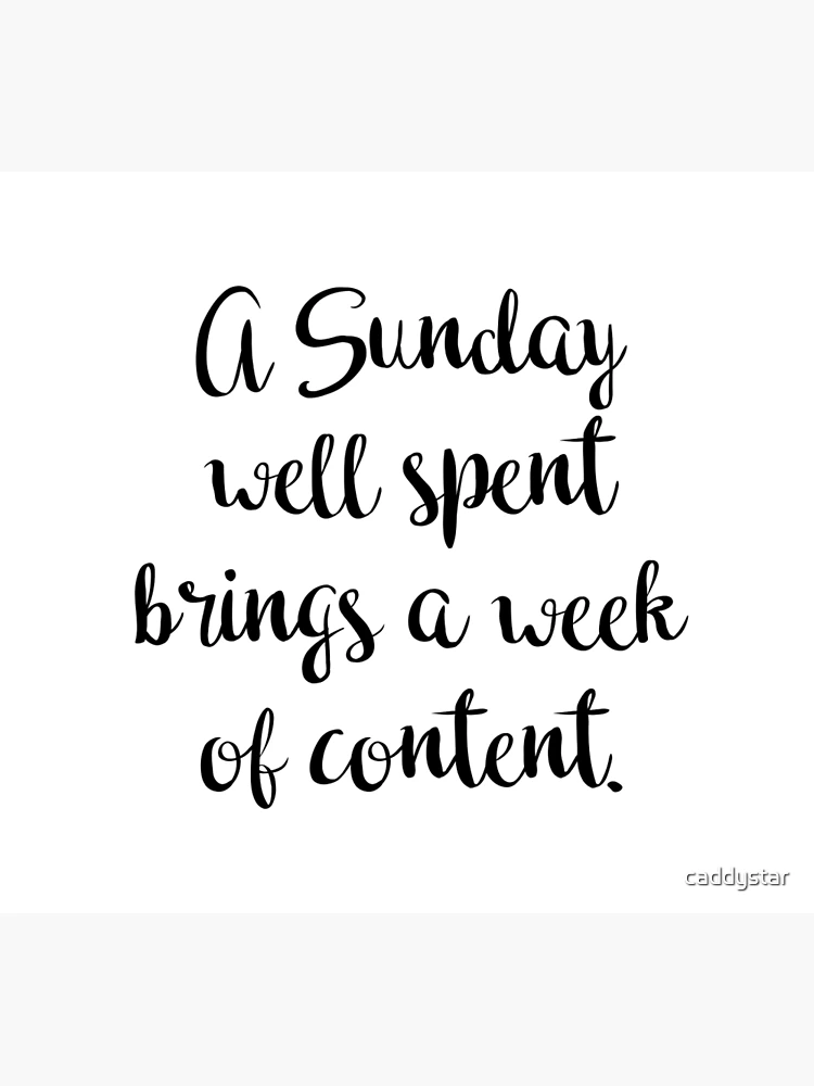 A Sunday well spent brings a week of content . Happy Sunday