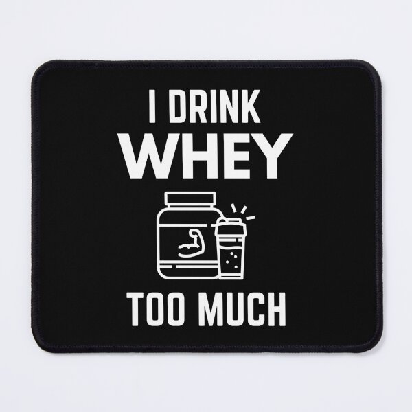 Item preview, I Drink Whey Too Much Protein Powder Shakes Funny designed and sold by EllConApparel.