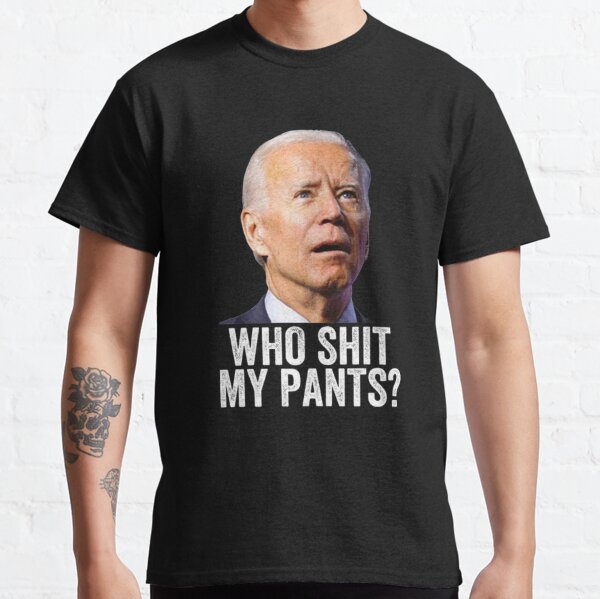 Who Shit My Pants Biden Classic T-Shirt