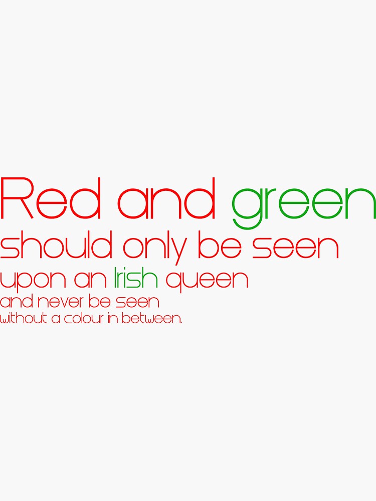 "Red and green should only be seen upon an Irish queen and never be seen without a colour in