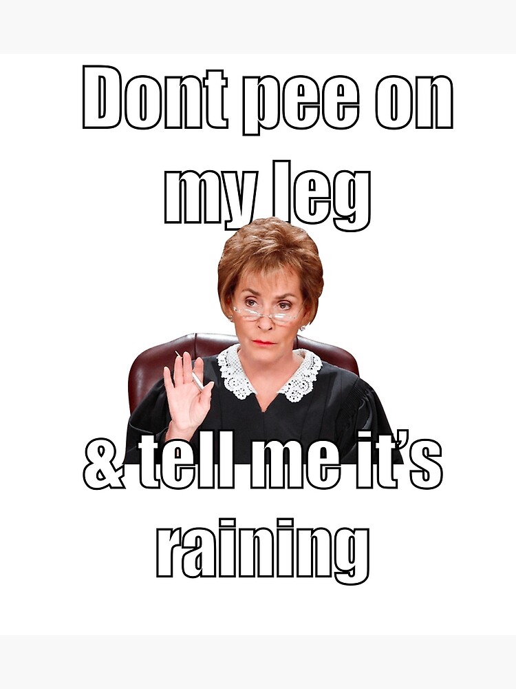 "Judge Judy Don’t Pee On My Leg & Tell Me It’s Raining" Photographic Print by NevilleNoFriend