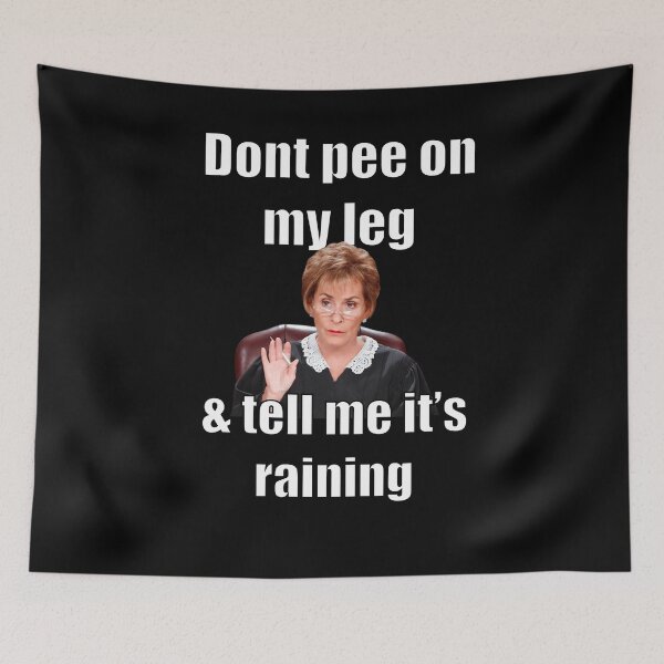 Item preview, Judge Judy - Don’t Pee On My Leg & Tell Me It’s Raining designed and sold by NevilleNoFriend.