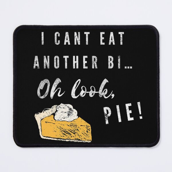 Item preview, I can't eat another bite oh look pie designed and sold by NevilleNoFriend.