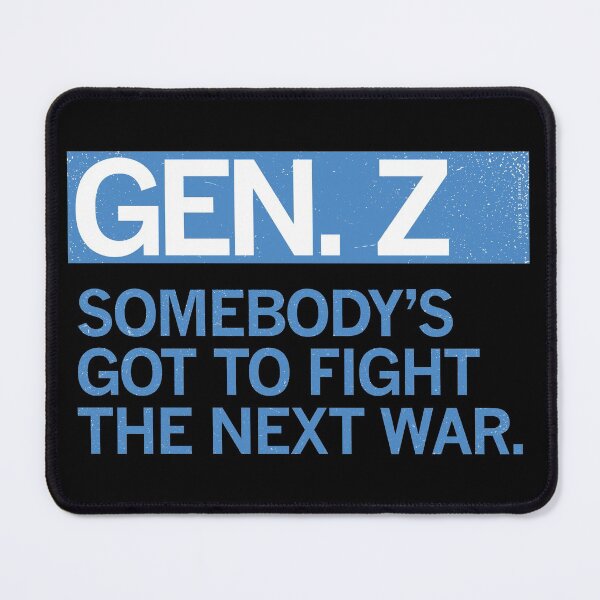 Item preview, GEN Z — SOMEBODY'S GOT TO FIGHT THE NEXT WAR designed and sold by Carbon13Design.