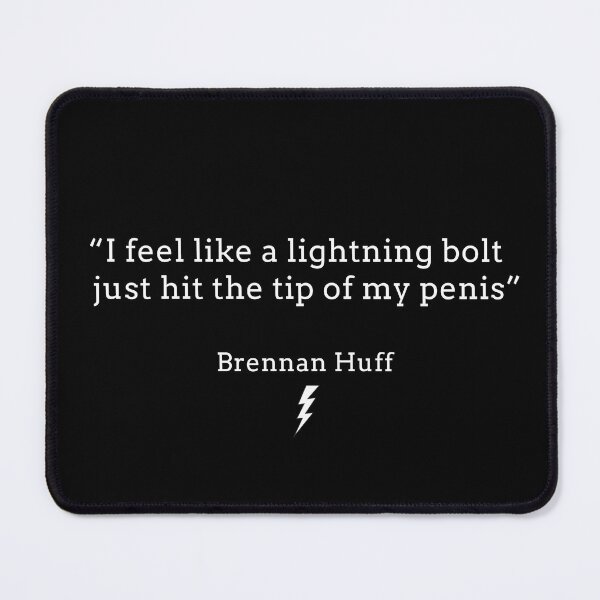 Item preview, "I feel like a lightning bolt just hit the tip of my penis." - Brennan Huff designed and sold by Primotees.