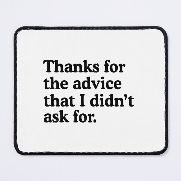 Item preview, Unsolicited advice humor - Thanks For The Advice That I Didn't Ask For designed and sold by allysmar.