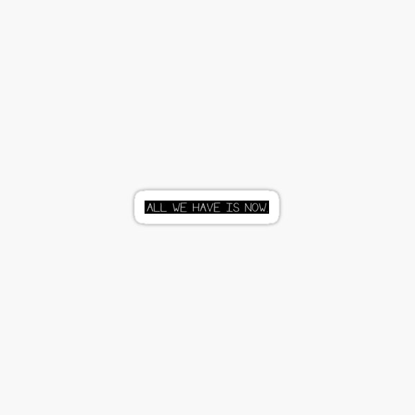 All we have is now. Sticker