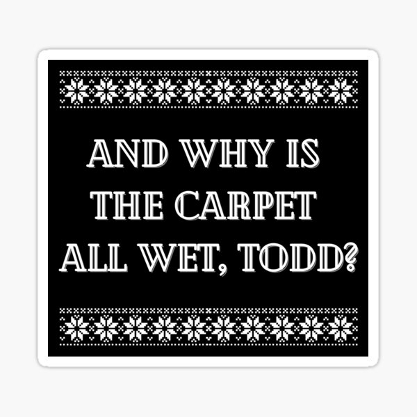 Why is the Carpet All Wet Todd I Don't Know Margo Todd & Margo Chester  National Lampoons Christmas Vacation Vinyl Sticker 