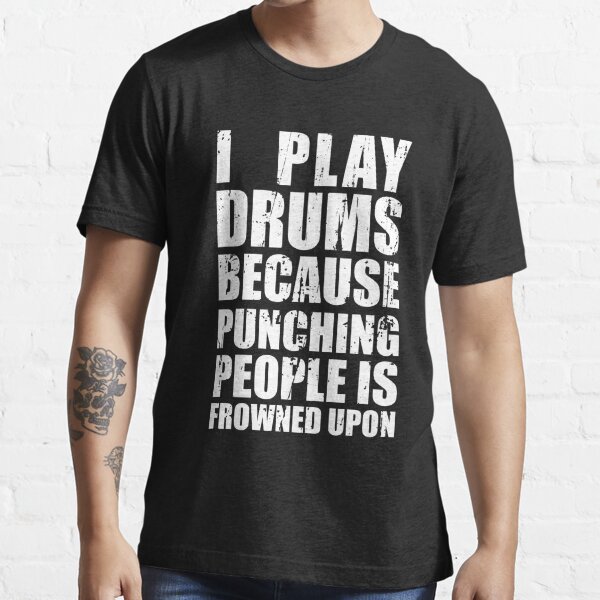 I Play Drums Because Punching People is Frowned Upon Essential T-Shirt for  Sale by sriok