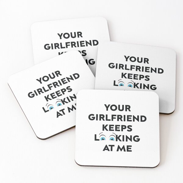 Item preview, Your Girlfriend Keeps Looking at Me designed and sold by TheMattDesigns.