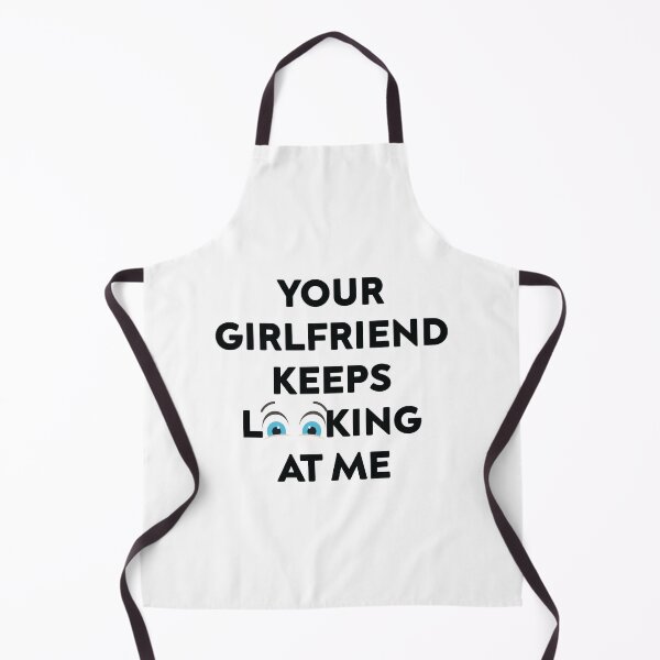 Item preview, Your Girlfriend Keeps Looking at Me designed and sold by TheMattDesigns.