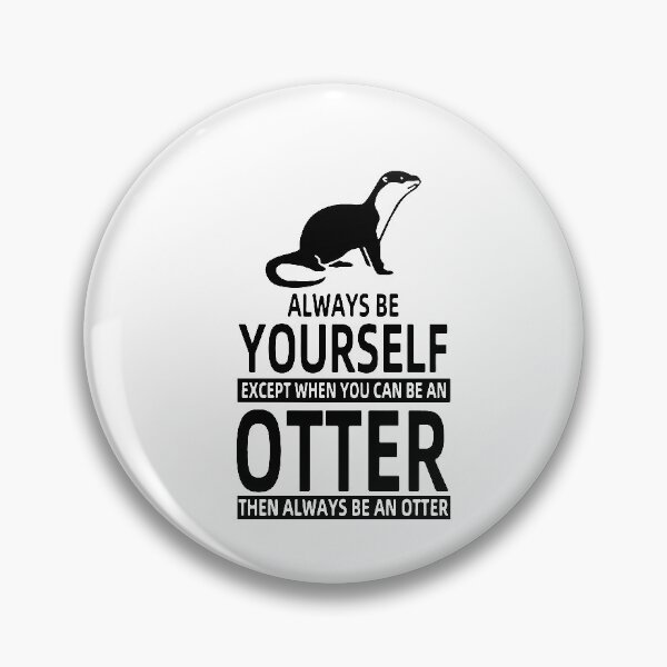 Artikelvorschau, Funny Always Be Yourself unless you can be OTTER Then Always be OTTER Art Design Happy Apparel Essential Inspiration Joy Mood Funny entworfen und verkauft von DesignByHeartUK.