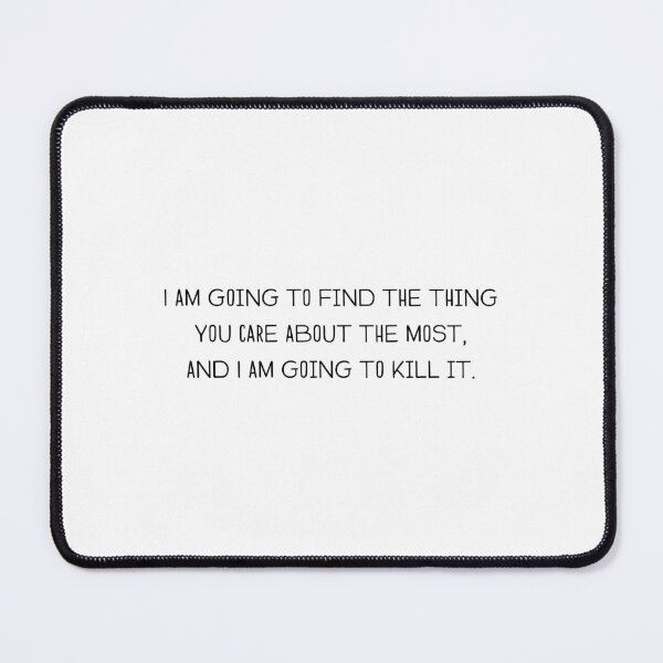 Item preview, "I am going to find the thing you care about the most, and I am going to kill it." - Eve / Killing Eve Quote designed and sold by pastelchildxo.
