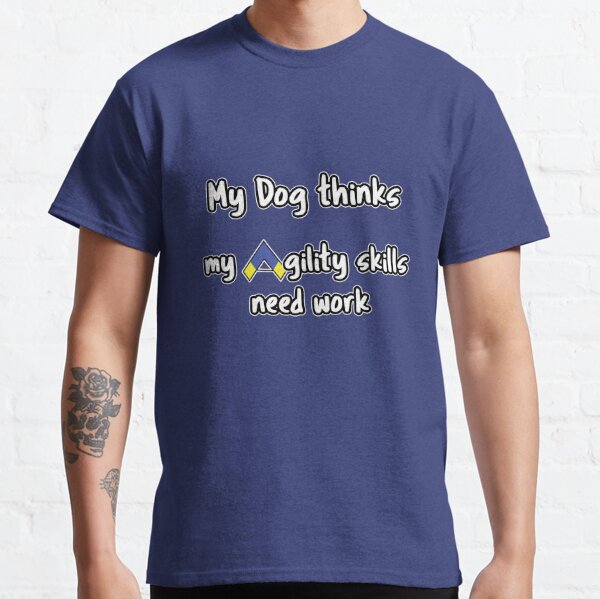 Dog Agility - My dog thinks my agility skills need work Classic T-Shirt