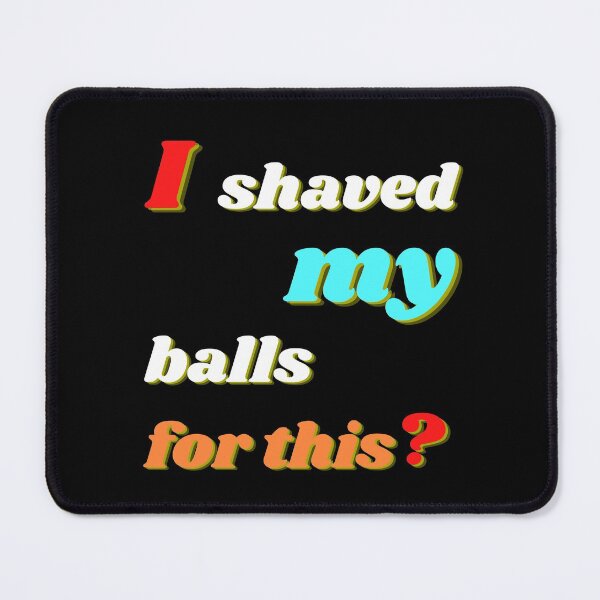 Item preview, I shaved my balls for this? designed and sold by Teetawatshop.