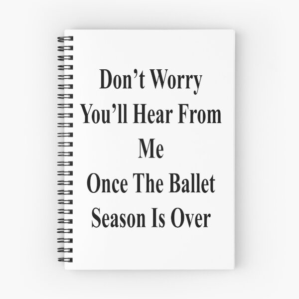 Item preview, Don't Worry You'll Hear From Me Once The Ballet Season Is Over designed and sold by supernova23.