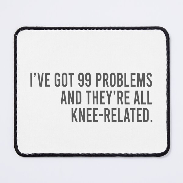 Item preview, I've got 99 problems and they're all knee-related designed and sold by MichaelPrado.