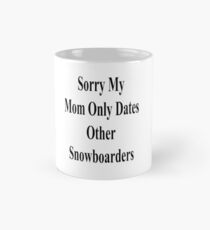 Sorry My Mom Only Dates Other Snowboarders Mug