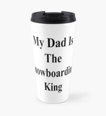 My Dad Is The Snowboarding King Travel Mug