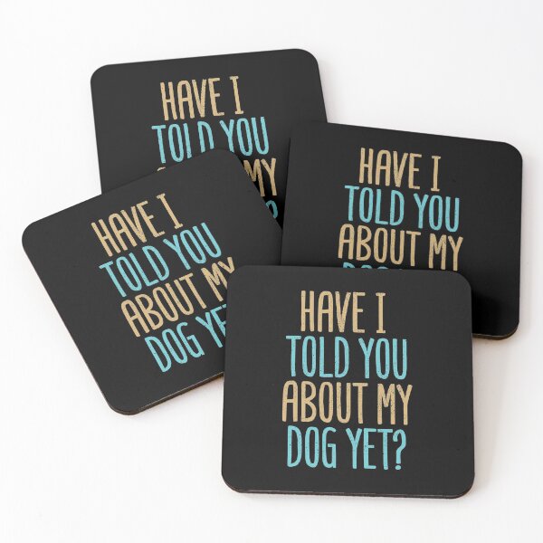 Item preview, Have I Told You About My Dog Yet? designed and sold by Creatively Torn.