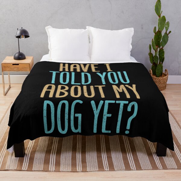 Item preview, Have I Told You About My Dog Yet? designed and sold by Creatively Torn.