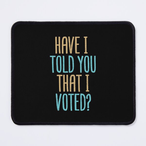 Item preview, Have I Told You That I Voted? designed and sold by Creatively Torn.