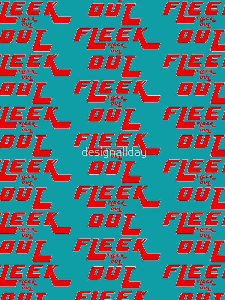 FLEEK OUT by designallday