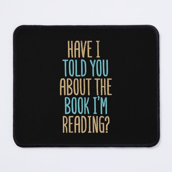 Item preview, Have I Told You About The Book I'm Reading? designed and sold by Creatively Torn.