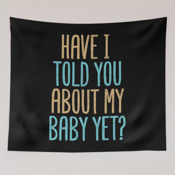 Item preview, Have I Told You About My Baby Yet? designed and sold by Creatively Torn.
