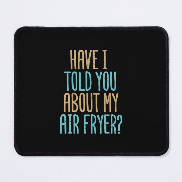 Item preview, Have I Told You About My Air Fryer? designed and sold by Creatively Torn.