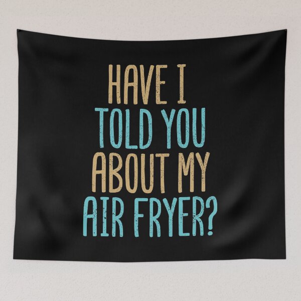 Item preview, Have I Told You About My Air Fryer? designed and sold by Creatively Torn.