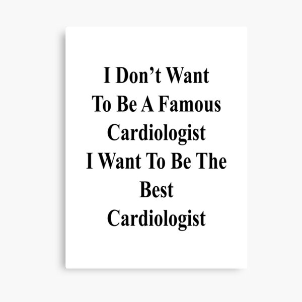 Item preview, I Don't Want To Be A Famous Cardiologist I Want To Be The Best Cardiologist  designed and sold by supernova23.