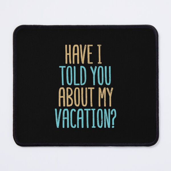 Item preview, Have I Told You About My Vacation? designed and sold by Creatively Torn.