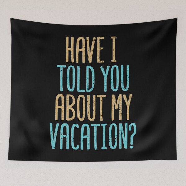 Item preview, Have I Told You About My Vacation? designed and sold by Creatively Torn.