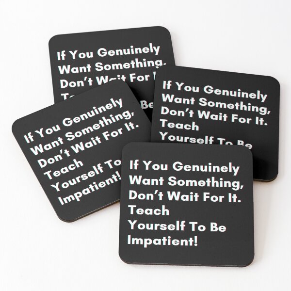 Item preview, If you genuinely want something, don’t wait for it . teach yourself to be impatient. designed and sold by PostiveText.
