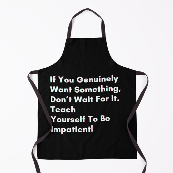 Item preview, If you genuinely want something, don’t wait for it . teach yourself to be impatient. designed and sold by PostiveText.