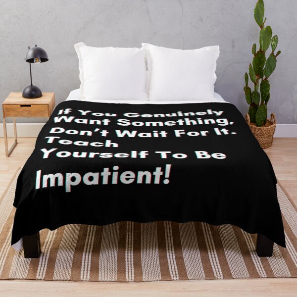 Item preview, If you genuinely want something, don’t wait for it . teach yourself to be impatient. designed and sold by PostiveText.