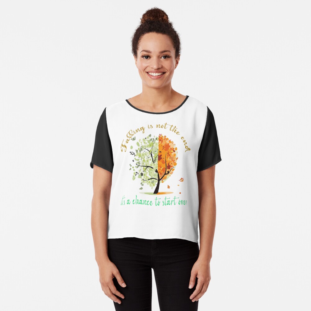 falling is not the end, it's a chance to start over Chiffon Top