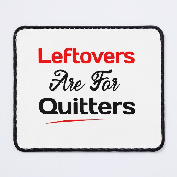 Item preview, Leftovers are for Quitters designed and sold by WeTrieditatHome.