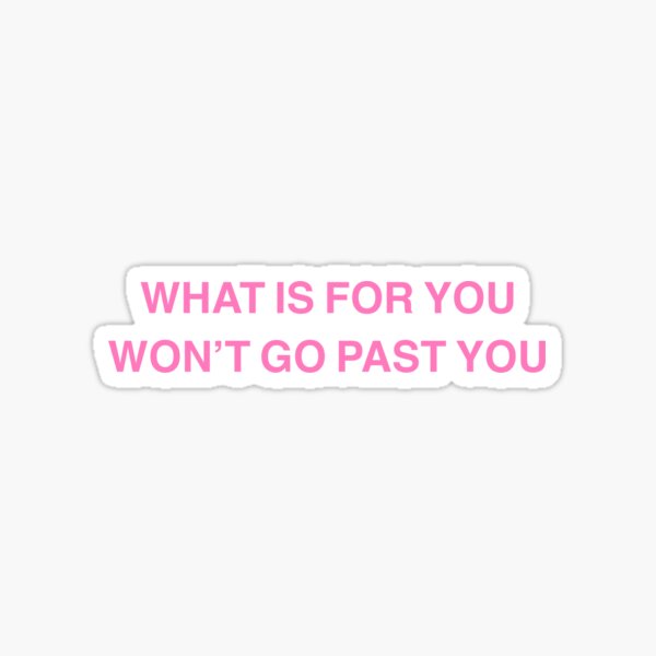 What Is For You Won t Go Past You Sticker For Sale By Desperateaesthe What Is For You Won t Go Past You Sticker For Sale By Desperateaesthe