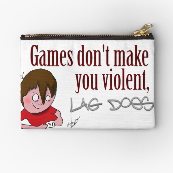 Games don't make you violent, lag does. Zipper Pouch