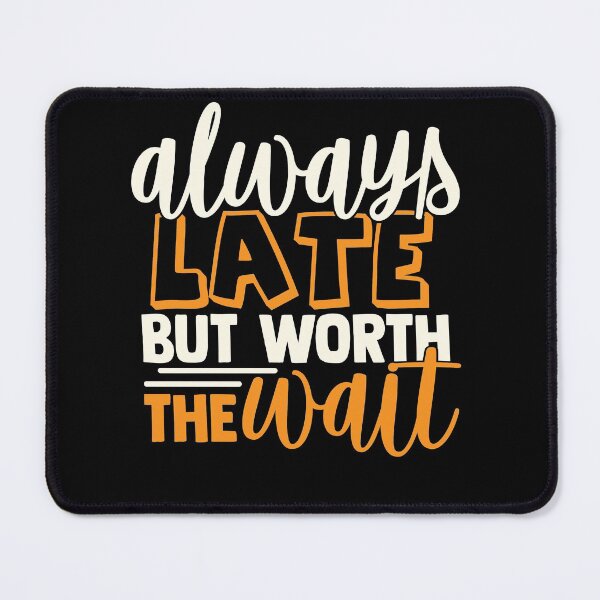 Item preview, Always late but worth the wait designed and sold by BeeMeCreative.