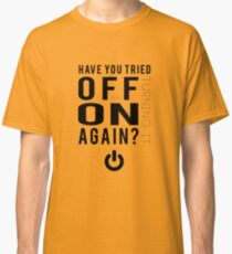 Have you tried turning it off and on again? Classic T-Shirt