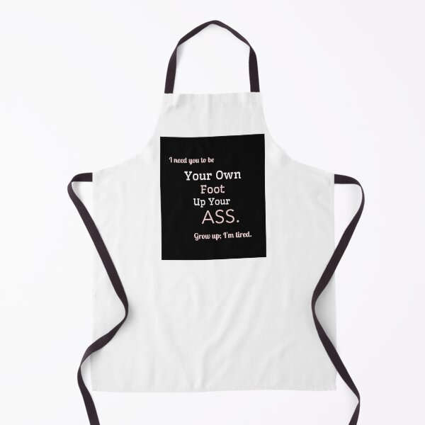 Item preview, I need you to be Your own foot up your ass. Grow up; I'm tired. designed and sold by GagiTees.