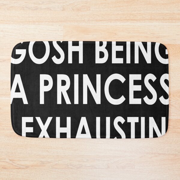 Item preview, gosh being a princess is exhausting designed and sold by HUNSA.