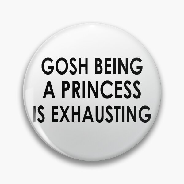 Item preview, gosh being a princess is exhausting designed and sold by HUNSA.