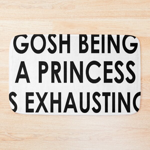 Item preview, gosh being a princess is exhausting designed and sold by HUNSA.