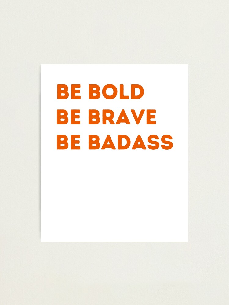 Be Fearless, Be Bold